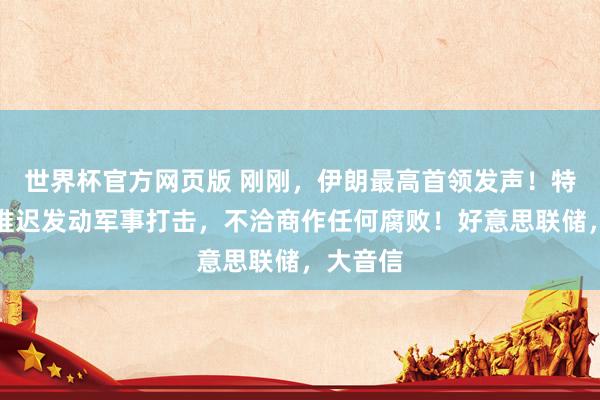世界杯官方网页版 刚刚,伊朗最高首领发声!特朗普:推迟发动军事打击,不洽商作任何腐败!好意思联储,大音信