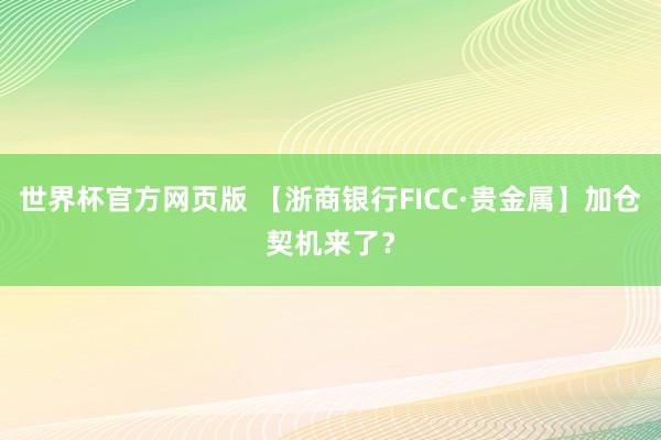 世界杯官方网页版 【浙商银行FICC·贵金属】加仓契机来了?