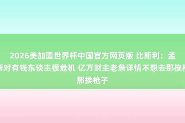 2026美加墨世界杯中国官方网页版 比斯利:孟菲斯对有钱东谈主很危机 亿万财主老詹详情不想去那挨枪子