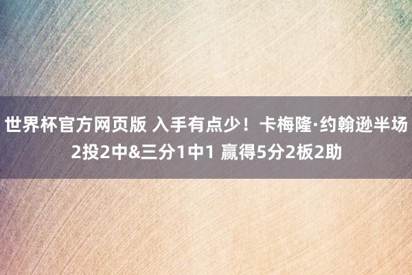 世界杯官方网页版 入手有点少！卡梅隆·约翰逊半场2投2中&三分1中1 赢得5分2板2助