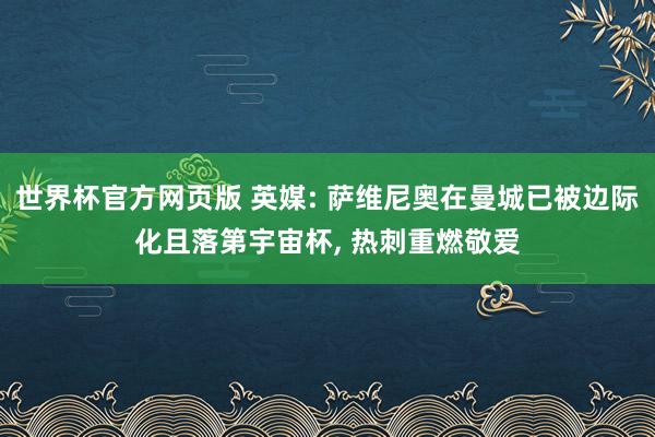 世界杯官方网页版 英媒: 萨维尼奥在曼城已被边际化且落第宇宙杯, 热刺重燃敬爱