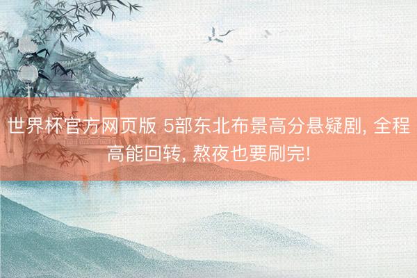 世界杯官方网页版 5部东北布景高分悬疑剧, 全程高能回转, 熬夜也要刷完!